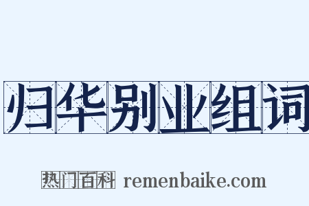 归华别业组词是什么意思的图片
